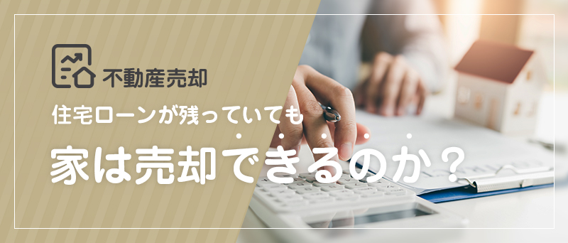 不動産売却 住宅ローンが残っていても家は売却できるのか？