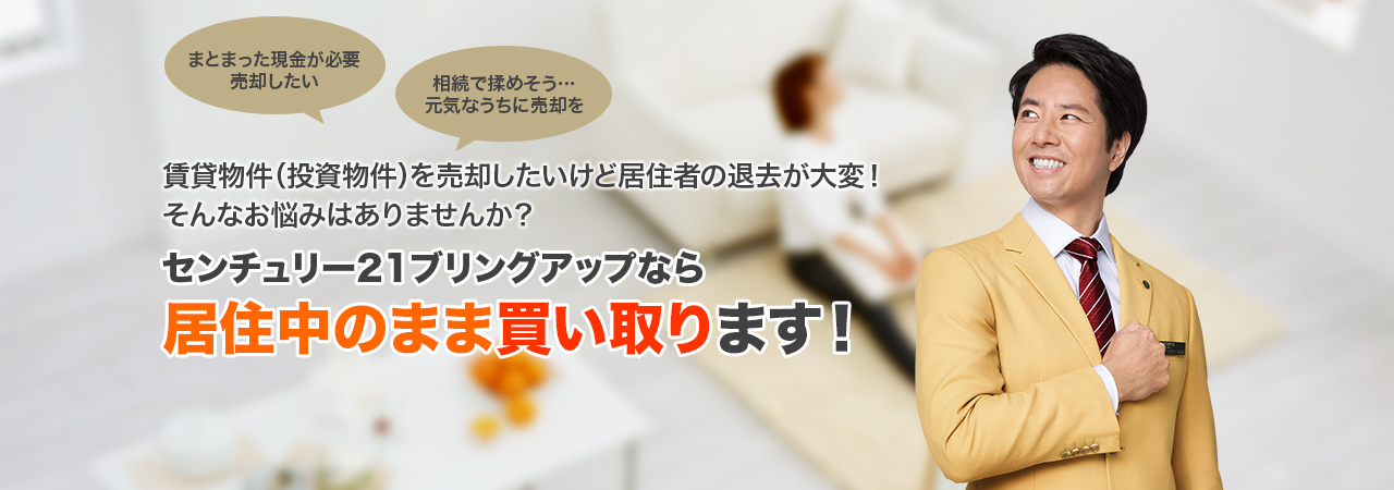 センチュリー21ブリングアップなら居住中のまま買い取ります！